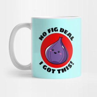 No Fig Deal I Got This | Fig Pun Mug